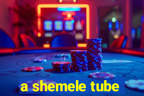 a shemele tube